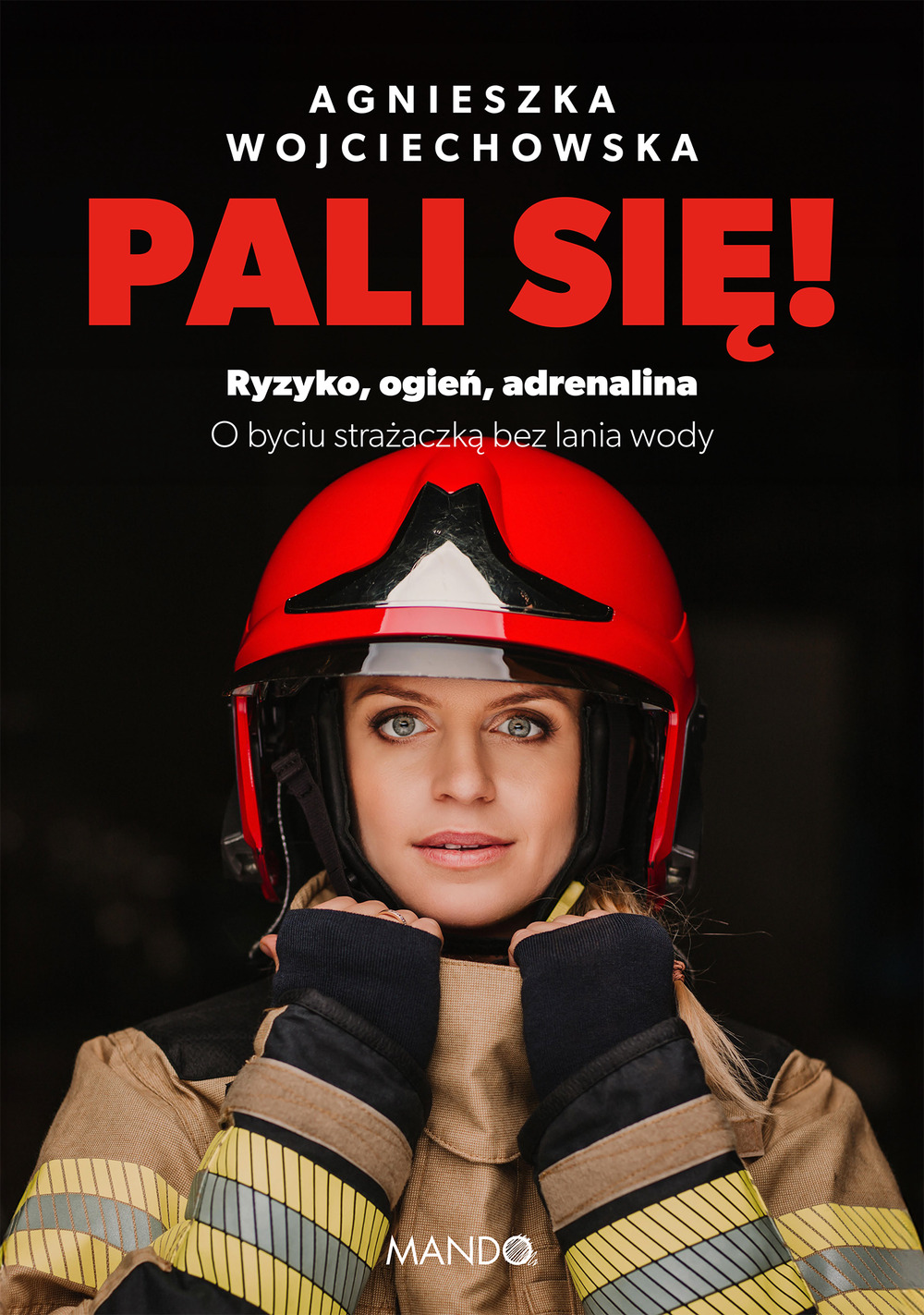 Książka PALI SIĘ! Ryzyko, ogień, adrenalina - Agnieszka Wojciechowska